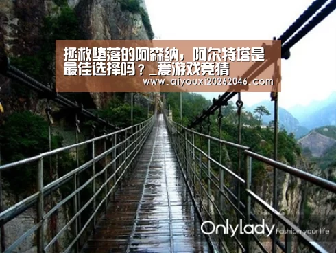 拯救堕落的阿森纳,阿尔特塔是最佳选择吗?_爱游戏竞猜(图3) 爱游戏赛事